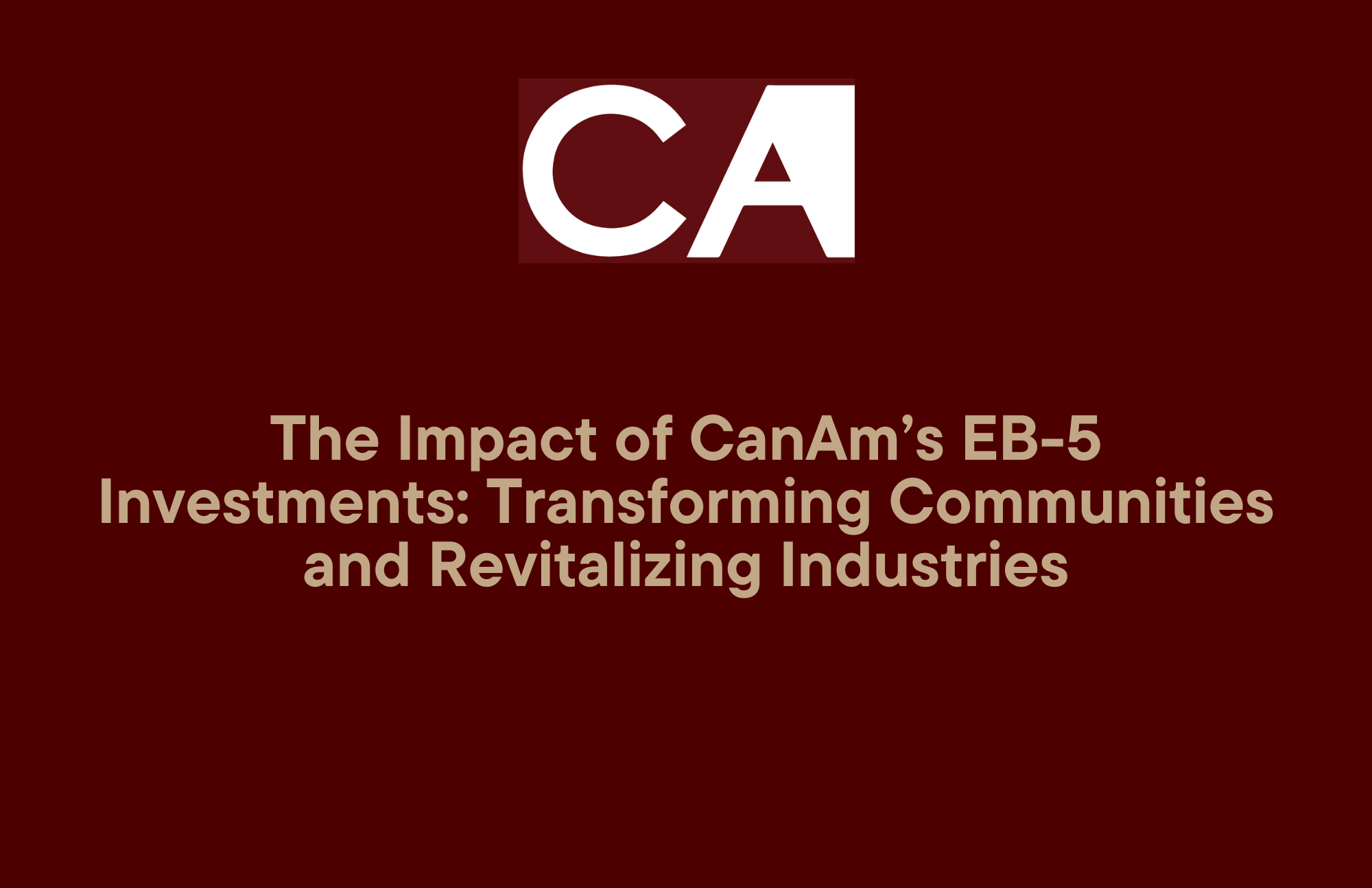 The Impact of CanAm’s EB-5 Investments: Transforming Communities and Revitalizing Industries