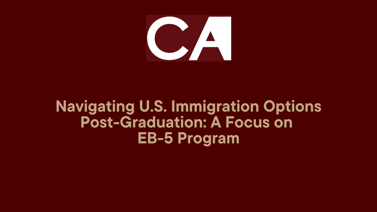 Navigating U.S. Immigration Options Post-Graduation: A Focus on EB-5 Program