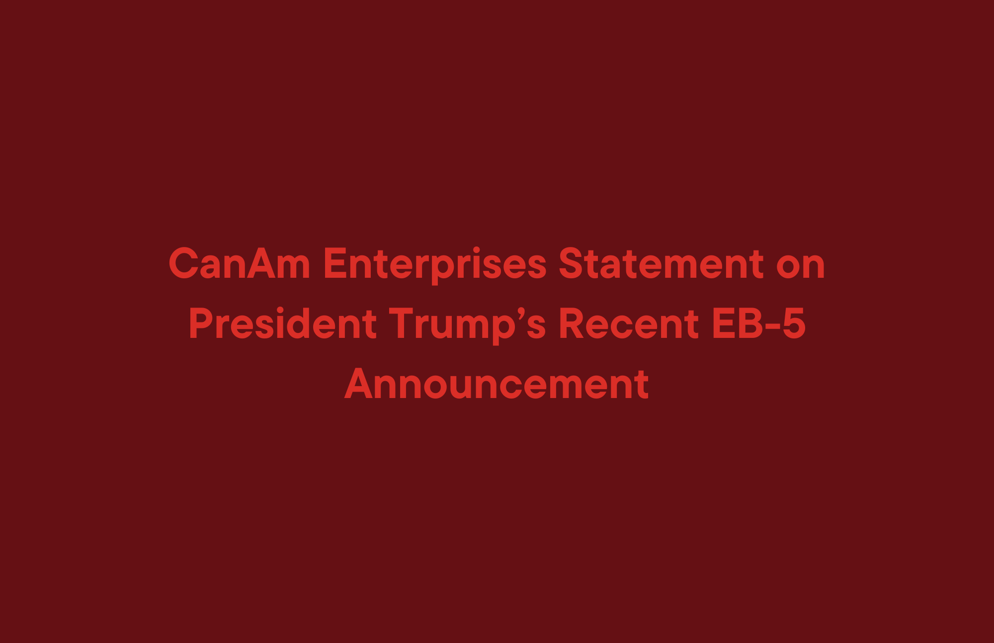 Declaración de CanAm Enterprises sobre el reciente anuncio EB-5 del Presidente Trump